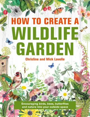 Wie man einen Garten für Wildtiere anlegt: Die Natur ins Haus holen: Was man wo pflanzt - How to Create a Wildlife Garden: Bringing Nature In: What to Plant Where