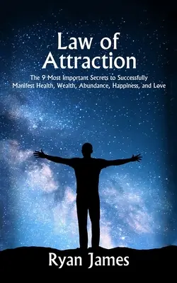 Gesetz der Anziehung: Die 9 wichtigsten Geheimnisse zur erfolgreichen Manifestation von Gesundheit, Reichtum, Fülle, Glück und Liebe - Law of Attraction: The 9 Most Important Secrets to Successfully Manifest Health, Wealth, Abundance, Happiness and Love