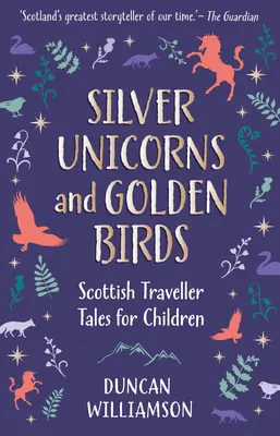 Silberne Einhörner und goldene Vögel: Schottische Reisemärchen für Kinder - Silver Unicorns and Golden Birds: Scottish Traveller Tales for Children