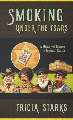 Rauchen unter den Zaren: Eine Geschichte des Tabaks im kaiserlichen Russland - Smoking Under the Tsars: A History of Tobacco in Imperial Russia