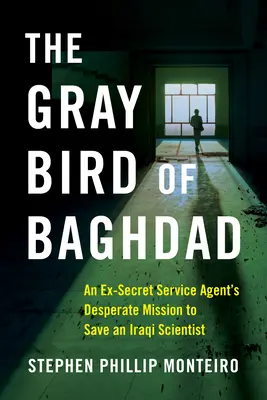 Der graue Vogel von Bagdad: Die verzweifelte Mission eines Ex-Geheimdienstlers zur Rettung eines irakischen Wissenschaftlers - The Gray Bird of Baghdad: An Ex-Secret Service Agent's Desperate Mission to Save an Iraqi Scientist