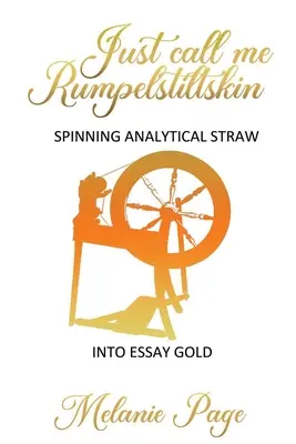 Nennt mich einfach Rumpelstilzchen: Wie man analytisches Stroh zu Essay-Gold spinnt - Just Call Me Rumpelstiltskin: Spinning analytical straw into essay gold