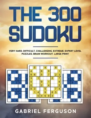 Die 300 Sudoku Very Hard Difficult Challenging Extreme Expert Level Puzzles Gehirnjogging Großdruck - The 300 Sudoku Very Hard Difficult Challenging Extreme Expert Level Puzzles brain workout large print