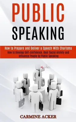 Rhetorik in der Öffentlichkeit: Wie man eine Rede mit Charisma vorbereitet und hält (Wie man Selbstvertrauen entwickelt, soziale Ängste besiegt und Einfluss auf andere nimmt) - Public Speaking: How to Prepare and Deliver a Speech With Charisma (How to Develop Self-confidence, Beat Social Anxiety and Influence P