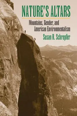 Die Altäre der Natur: Berge, Geschlecht und amerikanischer Umweltgedanke - Nature's Altars: Mountains, Gender, and American Environmentalism