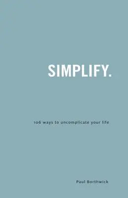 Vereinfachen: 106 Wege, Ihr Leben zu entkomplizieren - Simplify.: 106 Ways to Uncomplicate Your Life