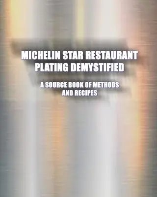 Michelin-Stern-Restaurant Teller entmystifiziert: Ein Quellenbuch mit Methoden und Rezepten: Ein Quellenbuch - Michelin Star Restaurant Plating Demystified: A Source Book of Methods and Recipes: A Source Book