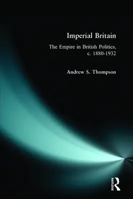Imperiales Großbritannien: Das Empire in der britischen Politik, ca. 1880-1932 - Imperial Britain: The Empire in British Politics, C. 1880-1932