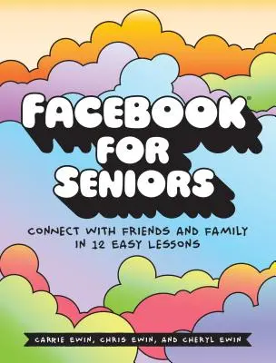 Facebook für Senioren: In 12 einfachen Lektionen mit Freunden und Familie in Kontakt treten - Facebook for Seniors: Connect with Friends and Family in 12 Easy Lessons