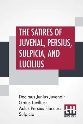 Die Satiren von Juvenal, Persius, Sulpicia, und Lucilius: Wörtlich übersetzt in englische Prosa, mit Anmerkungen, chronologischen Tabellen, Argumenten, &C. Von - The Satires Of Juvenal, Persius, Sulpicia, And Lucilius: Literally Translated Into English Prose, With Notes, Chronological Tables, Arguments, &C. By