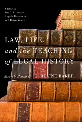 Recht, Leben und die Lehre der Rechtsgeschichte: Aufsätze zu Ehren von G. Blaine Baker - Law, Life, and the Teaching of Legal History: Essays in Honour of G. Blaine Baker