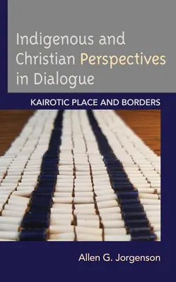 Indigene und christliche Perspektiven im Dialog: Kairotischer Ort und Grenzen - Indigenous and Christian Perspectives in Dialogue: Kairotic Place and Borders