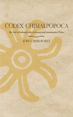 Codex Chimalpopoca: Der Text in Nahuatl mit einem Glossar und grammatikalischen Anmerkungen - Codex Chimalpopoca: The Text in Nahuatl with a Glossary and Grammatical Notes