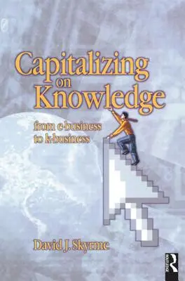 Kapitalisierung von Wissen: Vom E-Business zum K-Business - Capitalizing on Knowledge: From E-Business to K-Business