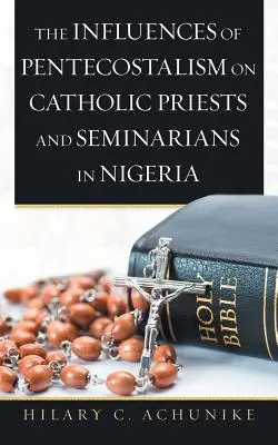 Die Einflüsse der Pfingstbewegung auf katholische Priester und Seminaristen in Nigeria - The Influences of Pentecostalism on Catholic Priests and Seminarians in Nigeria