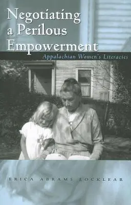 Eine gefährliche Ermächtigung verhandeln: Literarische Fähigkeiten von Frauen aus den Appalachen - Negotiating a Perilous Empowerment: Appalachian Women's Literacies