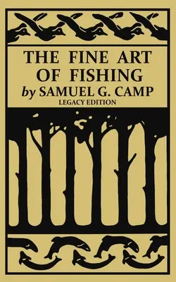 Die hohe Kunst des Angelns (Legacy Edition): Ein klassisches Handbuch über die Ausrüstung und Technik des Ufer-, Bach-, Kanu- und Fliegenfischens auf Forellen, Barsche und Lachse, - The Fine Art of Fishing (Legacy Edition): A Classic Handbook on Shore, Stream, Canoe, and Fly Fishing Equipment and Technique for Trout, Bass, Salmon,