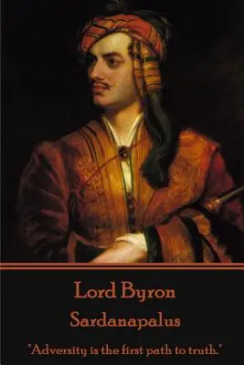 Lord Byron - Sardanapalus: Das Unglück ist der erste Weg zur Wahrheit.