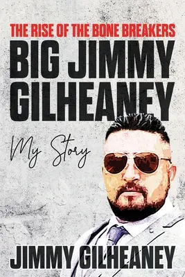 Der Aufstieg der Bone Breakers - Big Jimmy Gilheaney: Meine Geschichte - The Rise of the Bone Breakers - Big Jimmy Gilheaney: My Story