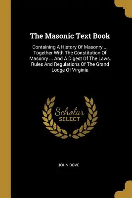 Das Lehrbuch der Freimaurerei: Containing A History Of Masonry ... Together With The Constitution Of Masonry ... und eine Zusammenfassung der Gesetze, Regeln und - The Masonic Text Book: Containing A History Of Masonry ... Together With The Constitution Of Masonry ... And A Digest Of The Laws, Rules And
