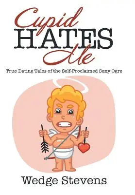 Amor hasst mich: Wahre Dating-Geschichten eines selbsternannten sexy Unholds - Cupid Hates Me: True Dating Tales of the Self-Proclaimed Sexy Ogre