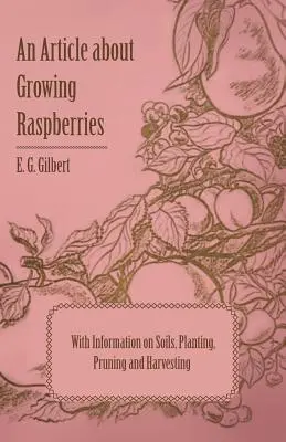 Ein Artikel über den Anbau von Himbeeren mit Informationen über Böden, Pflanzung, Beschneidung und Ernte - An Article about Growing Raspberries with Information on Soils, Planting, Pruning and Harvesting