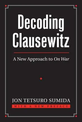 Clausewitz entschlüsseln: Eine neue Herangehensweise an den Krieg - Decoding Clausewitz: A New Approach to on War