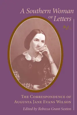 Südliche Frau der Briefe: Die Korrespondenz von Augusta Jane Evans Wilson, 1859-1906 - Southern Woman of Letters: The Correspondence of Augusta Jane Evans Wilson, 1859-1906