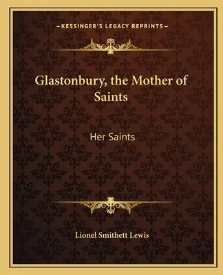 Glastonbury, die Mutter der Heiligen: Ihre Heiligen - Glastonbury, the Mother of Saints: Her Saints