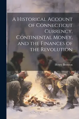 Ein historischer Bericht über die Währung von Connecticut, das kontinentale Geld und die Finanzen der Revolution - A Historical Account of Connecticut Currency, Continental Money, and the Finances of the Revolution