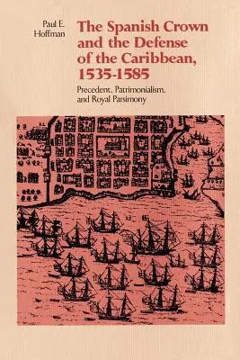 Die spanische Krone und die Verteidigung der Karibik, 1535-1585: Präzedenzfälle, Patrimonialismus und königliche Parsimonie - The Spanish Crown and the Defense of the Caribbean, 1535-1585: Precedent, Patrimonialism, and Royal Parsimony