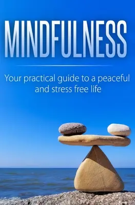 Achtsamkeit: Ihr praktischer Leitfaden für ein friedliches und stressfreies Leben - Mindfulness: Your Practical Guide to a Peaceful and Stress-Free Life