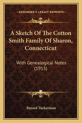 Eine Skizze der Cotton-Smith-Familie von Sharon, Connecticut: Mit genealogischen Notizen (1915) - A Sketch Of The Cotton Smith Family Of Sharon, Connecticut: With Genealogical Notes (1915)