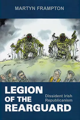 Legion der Nachhut: Irischer Republikanismus der Dissidenten - Legion of the Rearguard: Dissident Irish Republicanism