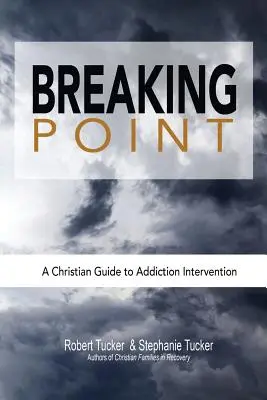 Breaking Point: Ein christlicher Leitfaden zur Intervention bei Suchtproblemen - Breaking Point: A Christian Guide to Addiction Intervention