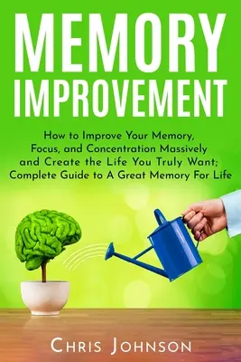Gedächtnisverbesserung: Wie Sie Ihr Gedächtnis, Ihren Fokus und Ihre Konzentration massiv verbessern und sich das Leben schaffen, das Sie wirklich wollen: Vollständiger Leitfaden für ein - Memory Improvement: How to Improve Your Memory, Focus, and Concentration Massively and Create the Life You Truly Want: Complete Guide to A