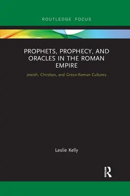 Propheten, Prophezeiungen und Orakel im Römischen Reich: Jüdische, christliche und griechisch-römische Kulturen - Prophets, Prophecy, and Oracles in the Roman Empire: Jewish, Christian, and Greco-Roman Cultures