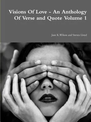 Visionen der Liebe - Eine Anthologie von Versen und Zitaten Band 1 - Visions Of Love - An Anthology Of Verse and Quote Volume 1