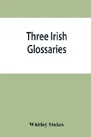 Drei irische Glossare. Cormacs Glossar, Codex A. O'Davoren's Glossar und ein Glossar zum Kalender von Oingus dem Culdee - Three Irish glossaries. Cormac's glossary codex A. O'Davoren's glossary and a glossary to the calendar of Oingus the Culdee