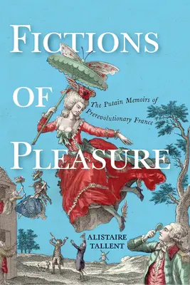 Fiktionen des Vergnügens: Die Putain-Memoiren aus dem vorrevolutionären Frankreich - Fictions of Pleasure: The Putain Memoirs of Prerevolutionary France