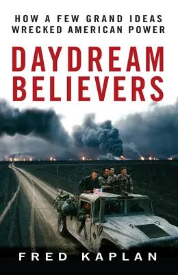 Tagtraum-Gläubige: Wie ein paar große Ideen die amerikanische Macht zerstörten - Daydream Believers: How a Few Grand Ideas Wrecked American Power