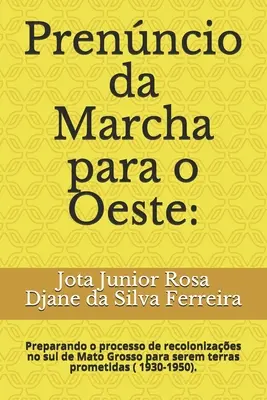 Prenncio da Marcha para o Oeste: : Preparando o processo de recolonizaes no sul de Mato Grosso para serem terras prometidas ( 1930-1950).