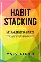 Habit Stacking: 107 erfolgreiche Gewohnheiten, um Ihr Leben drastisch zu verbessern, Strategien für Zeitmanagement, beschleunigtes Lernen, Selbstdisziplin - Habit Stacking: 107 Successful Habits to Drastically Improve Your Life, Strategies for Time Management, Accelerated Learning, Self Dis