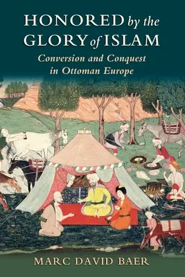 Geehrt durch den Ruhm des Islam: Konversion und Eroberung im osmanischen Europa - Honored by the Glory of Islam: Conversion and Conquest in Ottoman Europe
