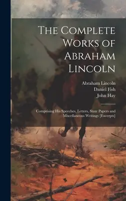 Die vollständigen Werke von Abraham Lincoln: Bestehend aus seinen Reden, Briefen, Staatspapieren und verschiedenen Schriften [Auszüge] - The Complete Works of Abraham Lincoln: Comprising his Speeches, Letters, State Papers and Miscellaneous Writings [excerpts]