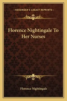 Florence Nightingale an ihre Krankenschwestern - Florence Nightingale to Her Nurses