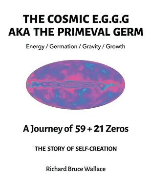 Das kosmische E.G.G.G.: AKA Der Urkeim Eine Reise von 59 + 21 Nullen - The Cosmic E.G.G.G.: AKA The Primeval Germ A Journey of 59 + 21 Zeroes