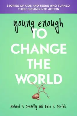 Jung genug, um die Welt zu verändern: Geschichten von Kindern und Teenagern, die ihre Träume in die Tat umgesetzt haben - Young Enough to Change the World: Stories of Kids and Teens Who Turned Their Dreams Into Action