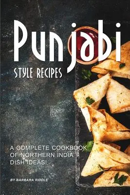Punjabi-Rezepte: Ein komplettes Kochbuch mit Ideen für nordindische Gerichte! - Punjabi Style Recipes: A Complete Cookbook of Northern India Dish Ideas!