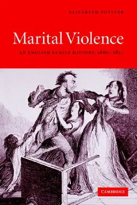 Gewalt in der Ehe: Eine englische Familiengeschichte, 1660-1857 - Marital Violence: An English Family History, 1660-1857